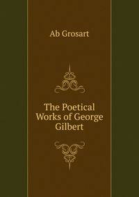 The Poetical Works of George Gilbert