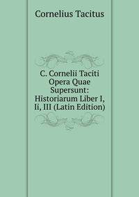 C. Cornelii Taciti Opera Quae Supersunt: Historiarum Liber I, Ii, III (Latin Edition)