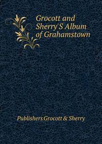 Grocott and Sherry'S Album of Grahamstown