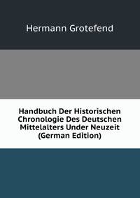 Handbuch Der Historischen Chronologie Des Deutschen Mittelalters Under Neuzeit (German Edition)