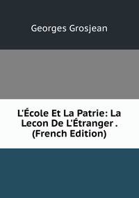 L'?cole Et La Patrie: La Lecon De L'?tranger . (French Edition)