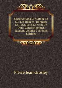 Observations Sur L'italie Et Sur Les Italiens: Donnees En 1764, Sous Le Nom De Deux Gentilshommes Suedois, Volume 2 (French Edition)
