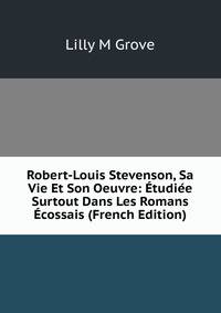 Robert-Louis Stevenson, Sa Vie Et Son Oeuvre: Etudiee Surtout Dans Les Romans Ecossais (French Edition)
