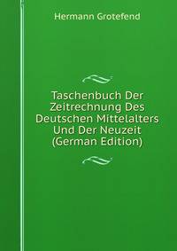 Taschenbuch Der Zeitrechnung Des Deutschen Mittelalters Und Der Neuzeit (German Edition)