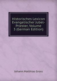 Historisches Lexicon Evangelischer Jubel-Priester, Volume 3 (German Edition)