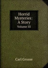 Horrid Mysteries: A Story. Volume III