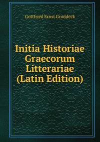 Initia Historiae Graecorum Litterariae (Latin Edition)