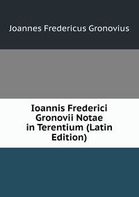 Ioannis Frederici Gronovii Notae in Terentium (Latin Edition)