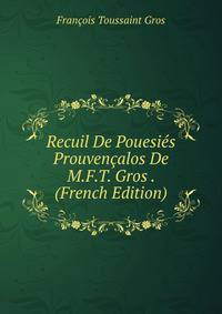 Recuil De Pouesies Prouvencalos De M.F.T. Gros . (French Edition)