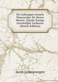 De Lofzangen Israels Waaronder De Heere Woont: Zijnde Eenige Geestelijke Liederen (Dutch Edition)