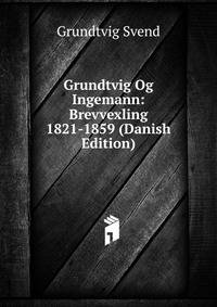 Grundtvig Og Ingemann: Brevvexling 1821-1859 (Danish Edition)