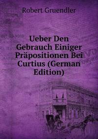 Ueber Den Gebrauch Einiger Prapositionen Bei Curtius (German Edition)