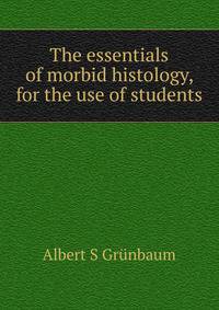 The essentials of morbid histology, for the use of students