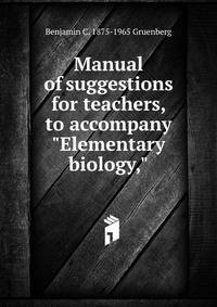 Manual of suggestions for teachers, to accompany "Elementary biology,"