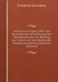 Untersuchungen uber die Querflachen-Ermittlung der Holzbestande; ein Beitrag zur Lehre von der Bestands-Massenaufnahme (German Edition)