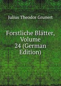 Forstliche Blatter, Volume 24 (German Edition)