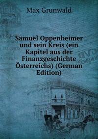 Samuel Oppenheimer und sein Kreis (ein Kapitel aus der Finanzgeschichte ?sterreichs) (German Edition)