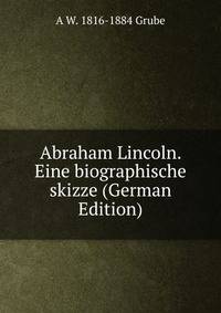 Abraham Lincoln. Eine biographische skizze (German Edition)