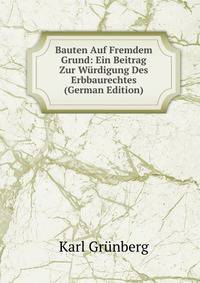 Bauten Auf Fremdem Grund: Ein Beitrag Zur W?rdigung Des Erbbaurechtes (German Edition)