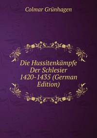 Die Hussitenkampfe Der Schlesier 1420-1435 (German Edition)