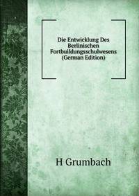 Die Entwicklung Des Berlinischen Fortbuildungsschulwesens (German Edition)