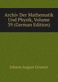 Archiv Der Mathematik Und Physik, Volume 39 (German Edition)