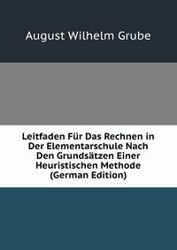 Leitfaden Fur Das Rechnen in Der Elementarschule Nach Den Grundsatzen Einer Heuristischen Methode (German Edition)