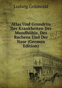 Atlas Und Grundriss Der Krankheiten Der Mundhohle, Des Rachens Und Der Nase (German Edition)