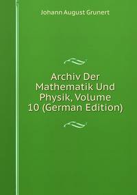 Archiv Der Mathematik Und Physik, Volume 10 (German Edition)