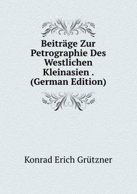 Beitrage Zur Petrographie Des Westlichen Kleinasien . (German Edition)