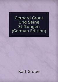 Gerhard Groot Und Seine Stiftungen (German Edition)