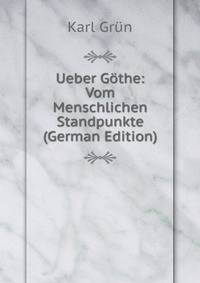 Ueber Gothe: Vom Menschlichen Standpunkte (German Edition)