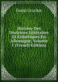 Histoire Des Doctrines Litteraires Et Esthetiques En Allemagne, Volume 1 (French Edition)