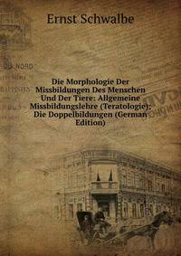Die Morphologie Der Missbildungen Des Menschen Und Der Tiere: Allgemeine Missbildungslehre (Teratologie); Die Doppelbildungen (German Edition)