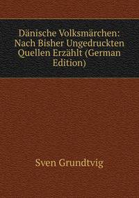 Danische Volksmarchen: Nach Bisher Ungedruckten Quellen Erzahlt (German Edition)