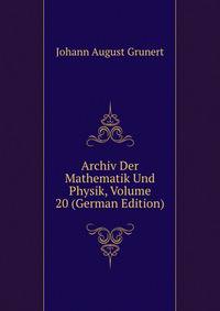 Archiv Der Mathematik Und Physik, Volume 20 (German Edition)