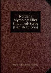 Nordens Mythologi Eller Sindbilled-Sprog (Danish Edition)