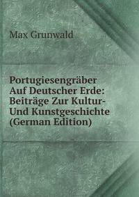 Portugiesengraber Auf Deutscher Erde: Beitrage Zur Kultur-Und Kunstgeschichte (German Edition)