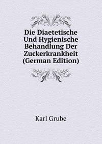 Die Diaetetische Und Hygienische Behandlung Der Zuckerkrankheit (German Edition)
