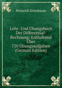 Lehr- Und Ubungsbuch Der Differential-Rechnung: Enthaltend Uber 750 Ubungsaufgaben (German Edition)