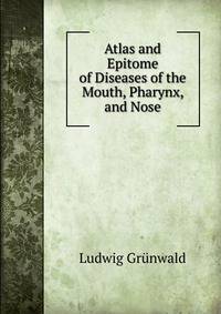 Atlas and Epitome of Diseases of the Mouth, Pharynx, and Nose