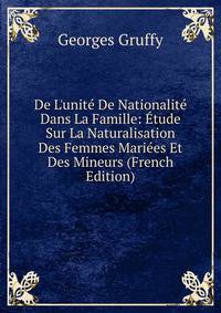 De L'unit? De Nationalit? Dans La Famille: ?tude Sur La Naturalisation Des Femmes Mari?es Et Des Mineurs (French Edition)