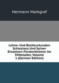 Lehns- Und Besitzurkunden Schlesiens Und Seiner Einzelnen Furstenthumer Im Mittelalter, Volume 1 (German Edition)