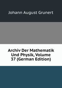 Archiv Der Mathematik Und Physik, Volume 37 (German Edition)
