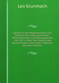 Lehrbuch Der Magnetischen Und Elektrischen Maasseinheiten, Messmethoden Und Messapparate .: Mit 342 in Den Text Gedruckten Holzschnitten Und Vielen Tabellen (German Edition)