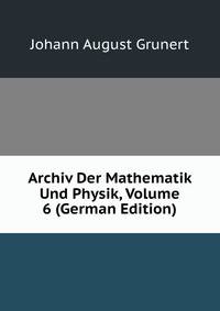 Archiv Der Mathematik Und Physik, Volume 6 (German Edition)