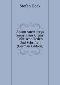 Anton Auerspergs (Anastasius Gruns) Politische Reden Und Schriften (German Edition)