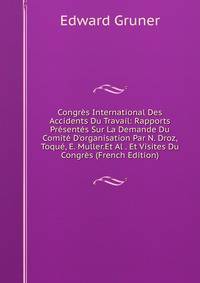 Congr?s International Des Accidents Du Travail: Rapports Pr?sent?s Sur La Demande Du Comit? D'organisation Par N. Droz, Toqu?, E. Muller.Et Al . Et Visites Du Congr?s (French Edition)