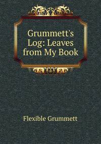 Grummett's Log: Leaves from My Book