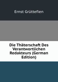 Die Thaterschaft Des Verantwortlichen Redakteurs (German Edition)